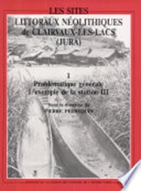 Les Sites Littoraux Neolithiques De Clairvaux-Les-Lacs (Jura). Tome 1, Problematique Generale, L'Exemple De La Station Iii