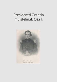 Petri Luosto - Presidentti Grantin muistelmat, Osa I..