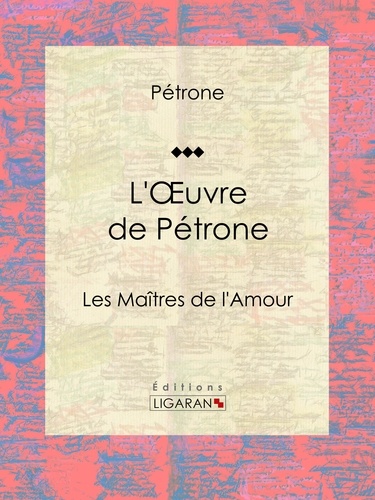  Pétrone et Guillaume Apollinaire - L'Oeuvre de Pétrone - Les Maîtres de l'Amour.