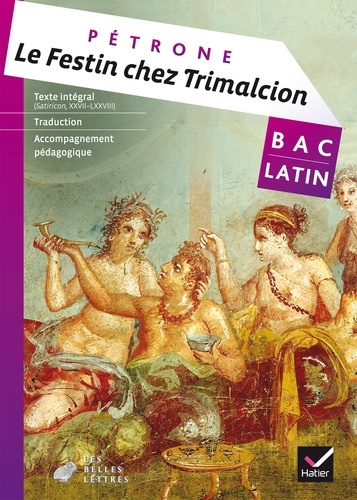 Le Festin chez Trimalcion (Satiricon, XXVII-LXXVIII). Bac Latin