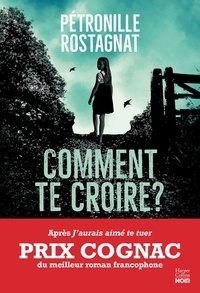 Pétronille Rostagnat - Comment te croire ? - Par l'autrice de "J'aurais aimé te tuer" lauréat du Prix Cognac.