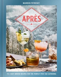 AprEs : 75+ Cozy Winter Recipes for the Perfect Post-Ski Gathering /anglais
