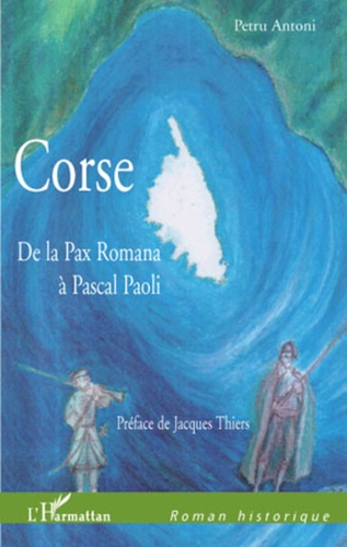 Petru Antoni et Gérald Antoni - Corse - De la Pax Romana à Pascal Paoli.