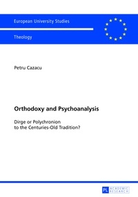 Petru Cazacu - Orthodoxy and Psychoanalysis - Dirge or Polychronion to the Centuries-Old Tradition?.