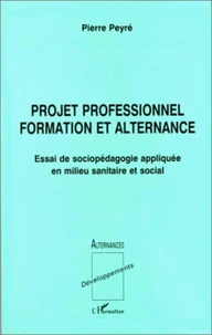 PROJET PROFESSIONNEL FORMATION ET ALTERNANCE. Projet de sociopédagogie appliquée en milieu sanitaire et social
