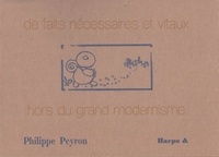 Peyron Philippe - De faits nécessaires et vitaux hors du grand modernisme.