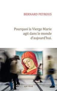 Pourquoi la Vierge Marie agit dans le monde d'aujourd'hui.