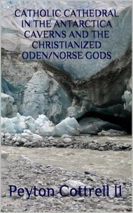 Catholic Cathedral in the Antarctica Caverns and the Christianized Oden/Norse Gods