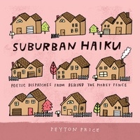 Peyton Price - Suburban Haiku - Poetic Dispatches from Behind the Picket Fence.