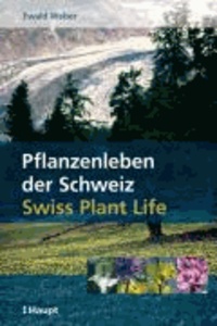 Pflanzenleben der Schweiz / Swiss Plant Life - Die Naturgeschichte einer artenreichen Flora / Natural History of a Rich Flora.