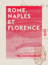 Ph. Duchesneau - Rome, Naples et Florence - Souvenirs de voyage.