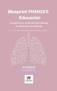 Blueprint PH1N1X · Educación · Arquitectura Axial del Aprendizaje en Sistemas con Hipoxia (No es una reforma educativa. Es una lectura del oxígeno.)