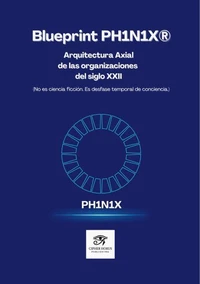 Blueprint PH1N1X® ·  Arquitectura Axial  de las organizaciones del siglo XXII  (No es ciencia ficción.  Es desfase temporal de conciencia.)