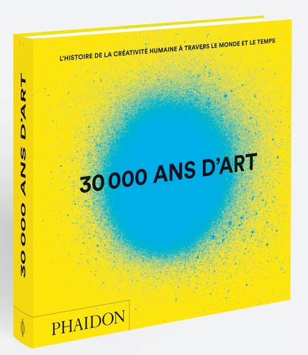  Phaidon - 30 000 ans d'art - L'histoire de la créativité humaine à travers le monde et le temps.