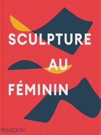  Phaidon et Feuvre lisa Le - Sculpture au féminin.