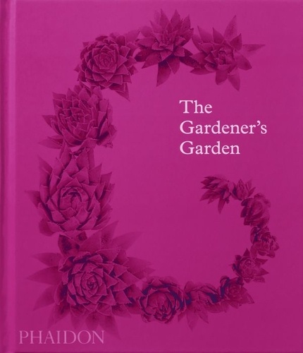 The Gardener's Garden. Inspiration Across Continents and Centuries