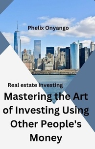  phelix onyango - Mastering the Art of Investing Using Other People's Money.