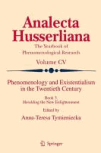 A.-T. Tymieniecka - Phenomenology and Existentialism in the Twenthieth Century 3 - Heralding the New Enlightenment.