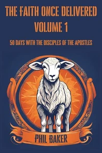 The Faith Once Delivered: 50 Days with the Disciples of the Apostles