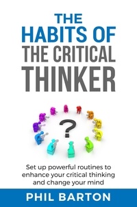 Phil Barton - The Habits of The Critical Thinker: Set up Powerful Routines to Enhance Your Critical Thinking and Change Your Mind - Self-Help, #2.