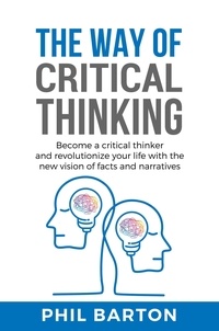 Livres pdf téléchargeables The Way of Critical Thinking: Become a Critical Thinker and Revolutionize Your Life with The New Vision of Facts and Narratives  - Self-Help, #3