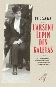Phil Casoar - L'Arsène Lupin des galetas - La vie fantasque de Raoul Saccorotti, cambrioleur anar en gants blancs.