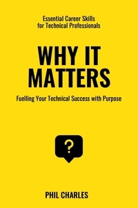  Phil Charles - Why it Matters: Fuelling Your Technical Success with Purpose - Essential Career Skills for Technical Professionals, #4.