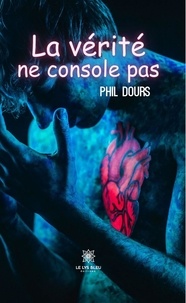 Phil Dours - La vérité ne console pas.