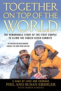 Phil Ershler et Susan Ershler - Together on Top of the World - The Remarkable Story of the First Couple to Climb the Fabled Seven Summits.
