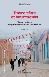 Phil Kalean - Entre rêve et tourments - Une aventure en pleine révolution tunisienne.