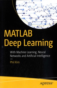 Phil Kim - MATLAB Deep Learning - With Machine Learning, Neural Networks and Artificial Intelligence.