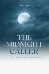  Phil Knot - The Midnight Caller  A Chilling Thriller of Obsession and Revenge - The Thriller Collection, #1.