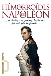 Phil Mason - Les hémorroïdes de Napoléon... et toutes ces petites histoires qui ont fait la grande.