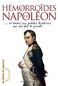 Les hémorroïdes de Napoléon... et toutes ces petites histoires qui ont fait la grande