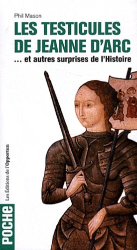 Les testicules de Jeanne d'Arc. Et autres surprises de l'Histoire