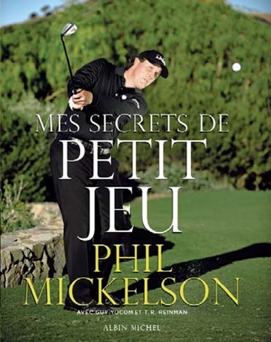 Phil Mickelson - Mes secrets de petit jeu.