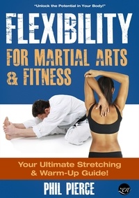  Phil Pierce - Flexibility for Martial Arts and Fitness: Your Ultimate Stretching and Warm-Up Guide!.