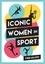 Iconic Women in Sport. A Celebration of 38 Inspirational Sporting Icons