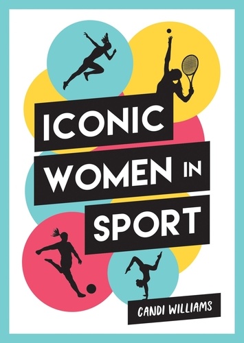 Iconic Women in Sport. A Celebration of 38 Inspirational Sporting Icons