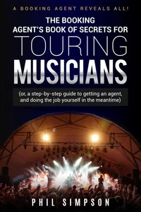 The Booking Agent's Book of Secrets for Touring Musicians