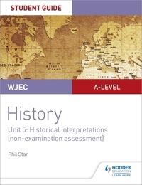 Phil Star - WJEC A-level History Student Guide Unit 5: Historical Interpretations (non-examination assessment).