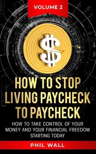  Phil Wall - How to Stop Living Paycheck to Paycheck - How to take control of your money and your financial freedom starting today Volume 2, #2.