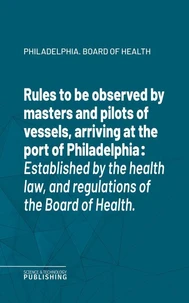 Rules to be observed by masters and pilots of vessels, arriving at the port of Philadelphia