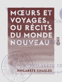 Philarète Chasles - Mœurs et Voyages, ou Récits du monde nouveau.