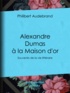 Philibert Audebrand - Alexandre Dumas à la Maison d'or - Souvenirs de la vie littéraire.