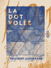 Philibert Audebrand - La Dot volée - Scènes de la vie parisienne.