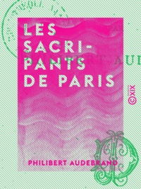 Philibert Audebrand - Les Sacripants de Paris.