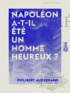 Philibert Audebrand - Napoléon a-t-il été un homme heureux ?.