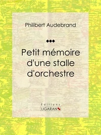  Philibert Audebrand et  Ligaran - Petit mémoire d'une stalle d'orchestre.