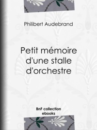 Philibert Audebrand - Petit mémoire d'une stalle d'orchestre.